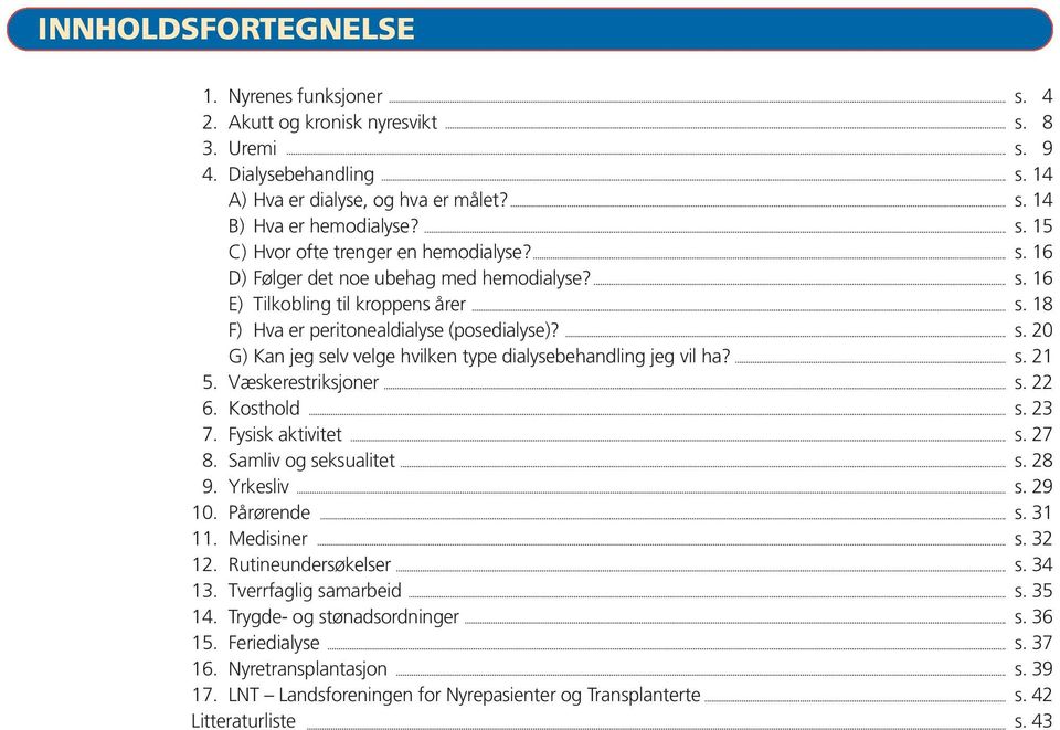 s. 21 5. Væskerestriksjoner s. 22 6. Kosthold s. 23 7. Fysisk aktivitet s. 27 8. Samliv og seksualitet s. 28 9. Yrkesliv s. 29 10. Pårørende s. 31 11. Medisiner s. 32 12. Rutineundersøkelser s. 34 13.