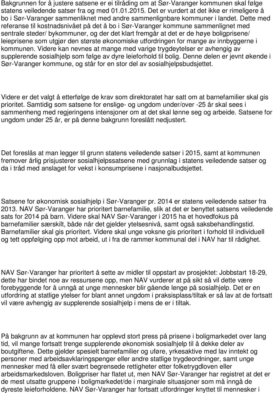 Dette med referanse til kostnadsnivået på det å bo i Sør-Varanger kommune sammenlignet med sentrale steder/ bykommuner, og der det klart fremgår at det er de høye boligprisene/ leieprisene som utgjør