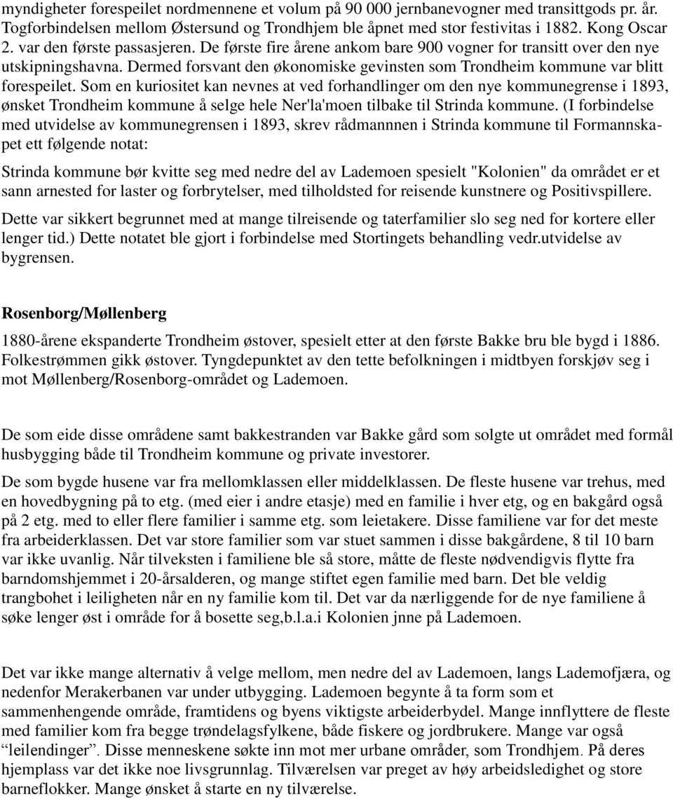 Som en kuriositet kan nevnes at ved forhandlinger om den nye kommunegrense i 1893, ønsket Trondheim kommune å selge hele Ner'la'moen tilbake til Strinda kommune.