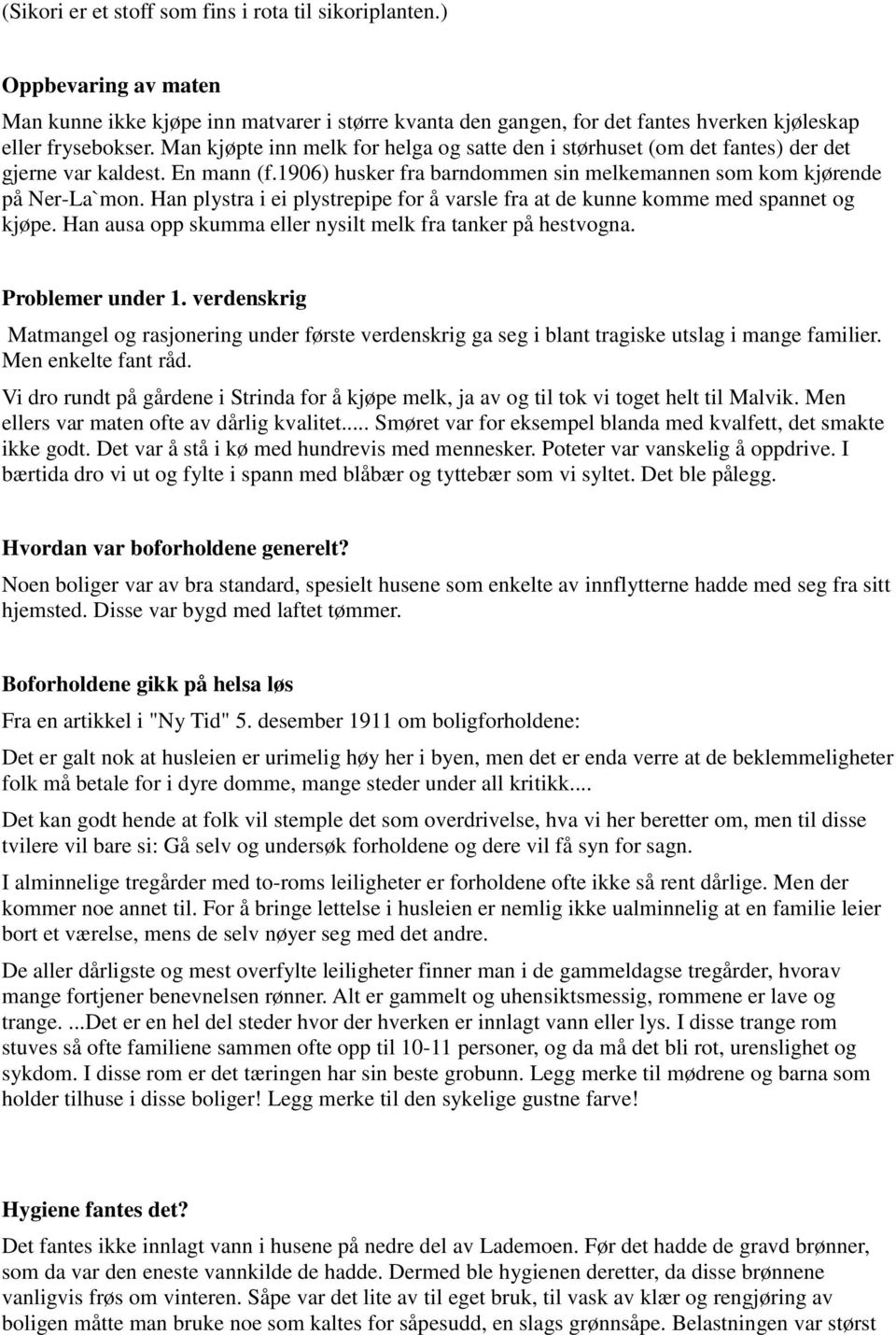 Han plystra i ei plystrepipe for å varsle fra at de kunne komme med spannet og kjøpe. Han ausa opp skumma eller nysilt melk fra tanker på hestvogna. Problemer under 1.