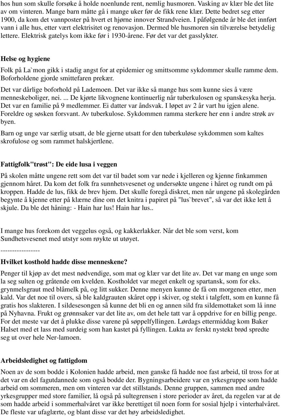 Dermed ble husmoren sin tilværelse betydelig lettere. Elektrisk gatelys kom ikke før i 1930-årene. Før det var det gasslykter.