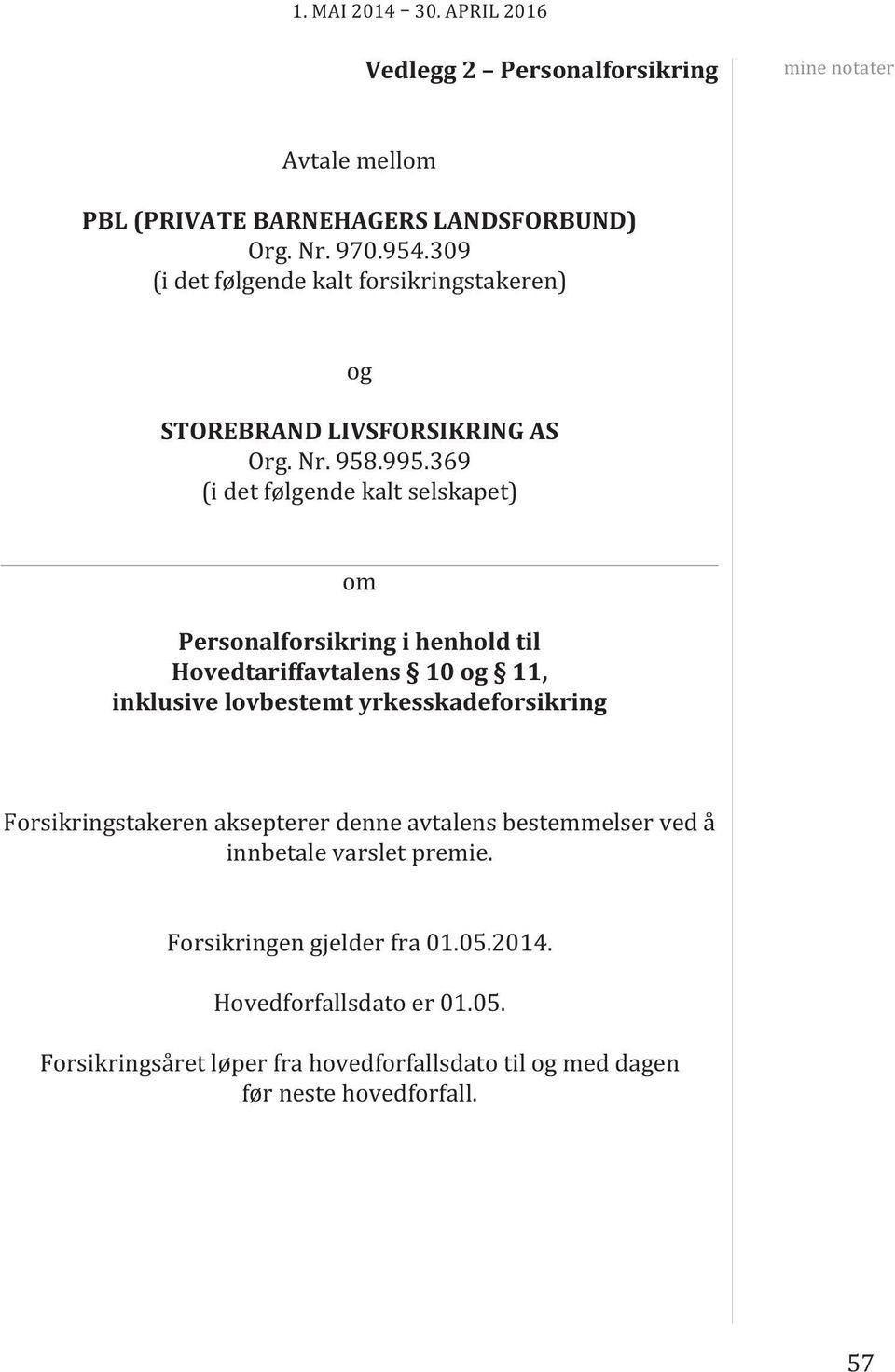 369 (i det følgende kalt selskapet) om Personalforsikring i henhold til Hovedtariffavtalens 10 og 11, inklusive lovbestemt yrkesskadeforsikring