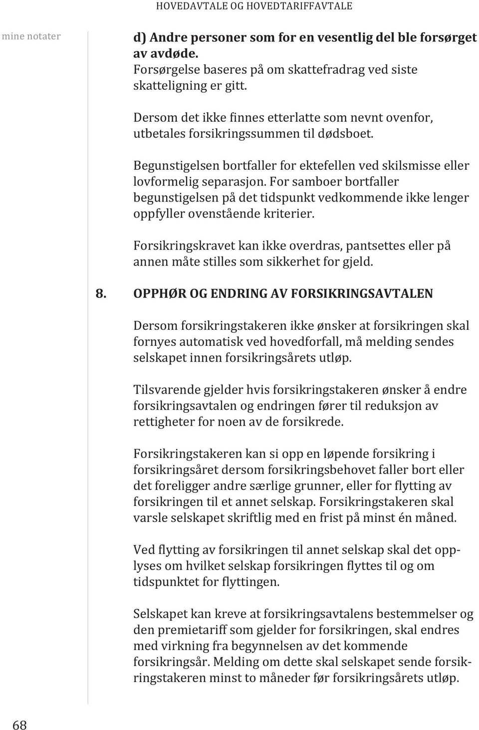 For samboer bortfaller begunstigelsen på det tidspunkt vedkommende ikke lenger oppfyller ovenstående kriterier.