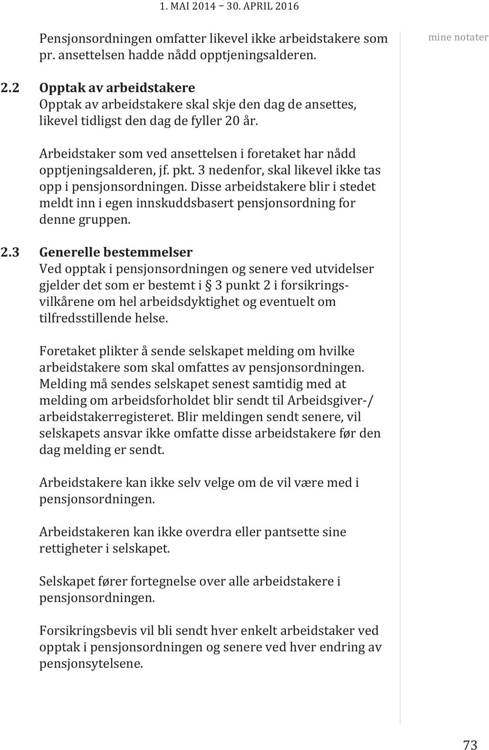 disse arbeidstakere blir i stedet meldt inn i egen innskuddsbasert pensjonsordning for denne gruppen. 2.