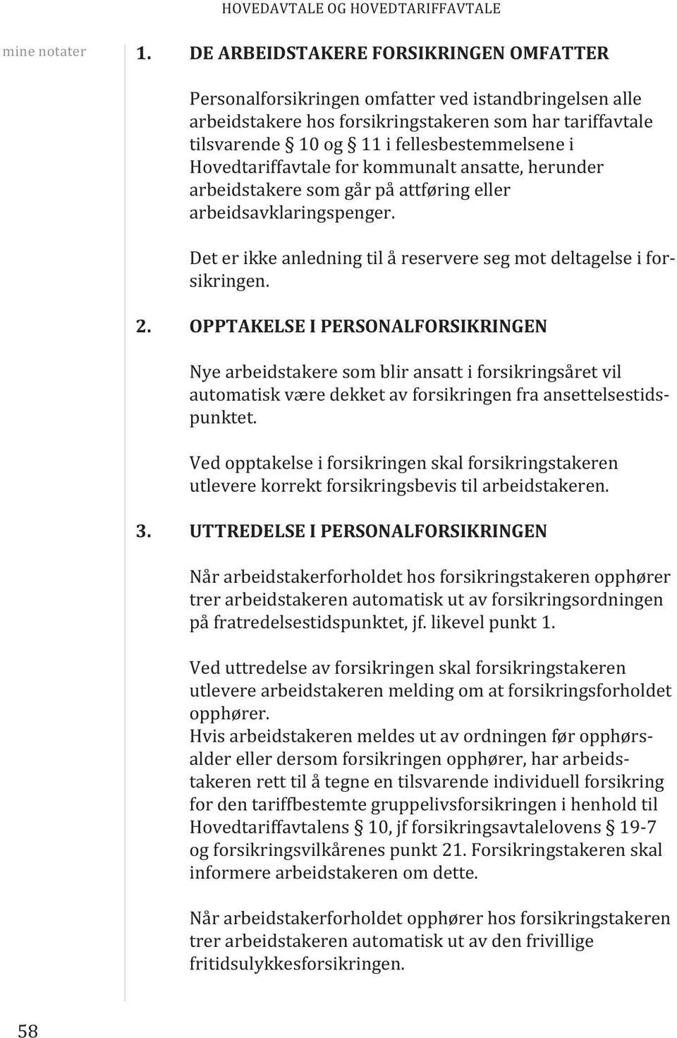 Hovedtariffavtale for kommunalt ansatte, herunder arbeidstakere som går på attføring eller arbeidsavklaringspenger. det er ikke anledning til å reservere seg mot deltagelse i forsikringen. 2.