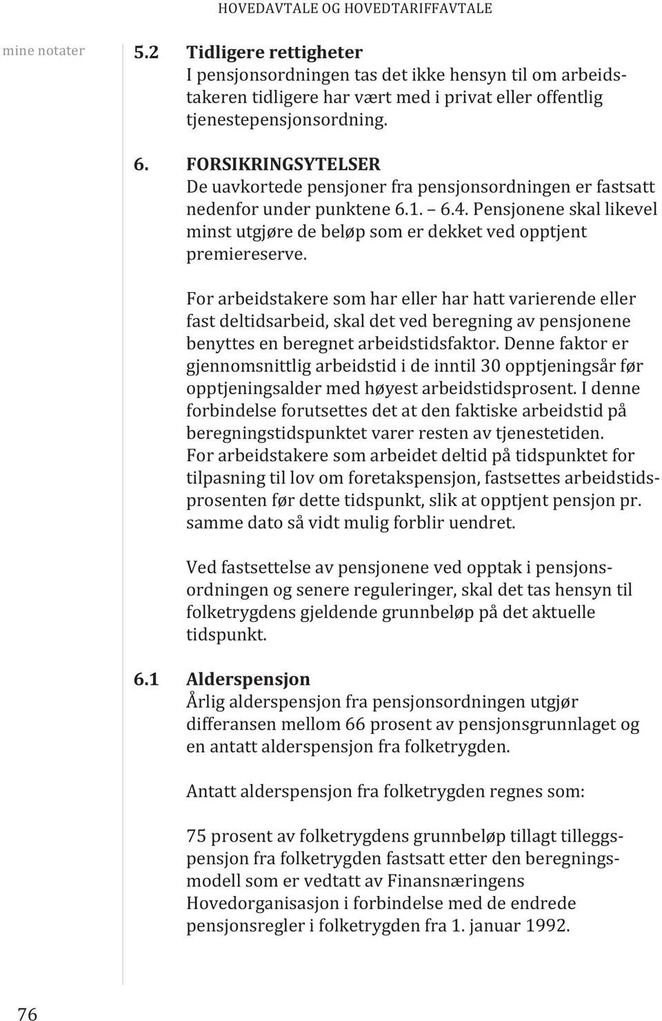 For arbeidstakere som har eller har hatt varierende eller fast deltidsarbeid, skal det ved beregning av pensjonene benyttes en beregnet arbeidstidsfaktor.