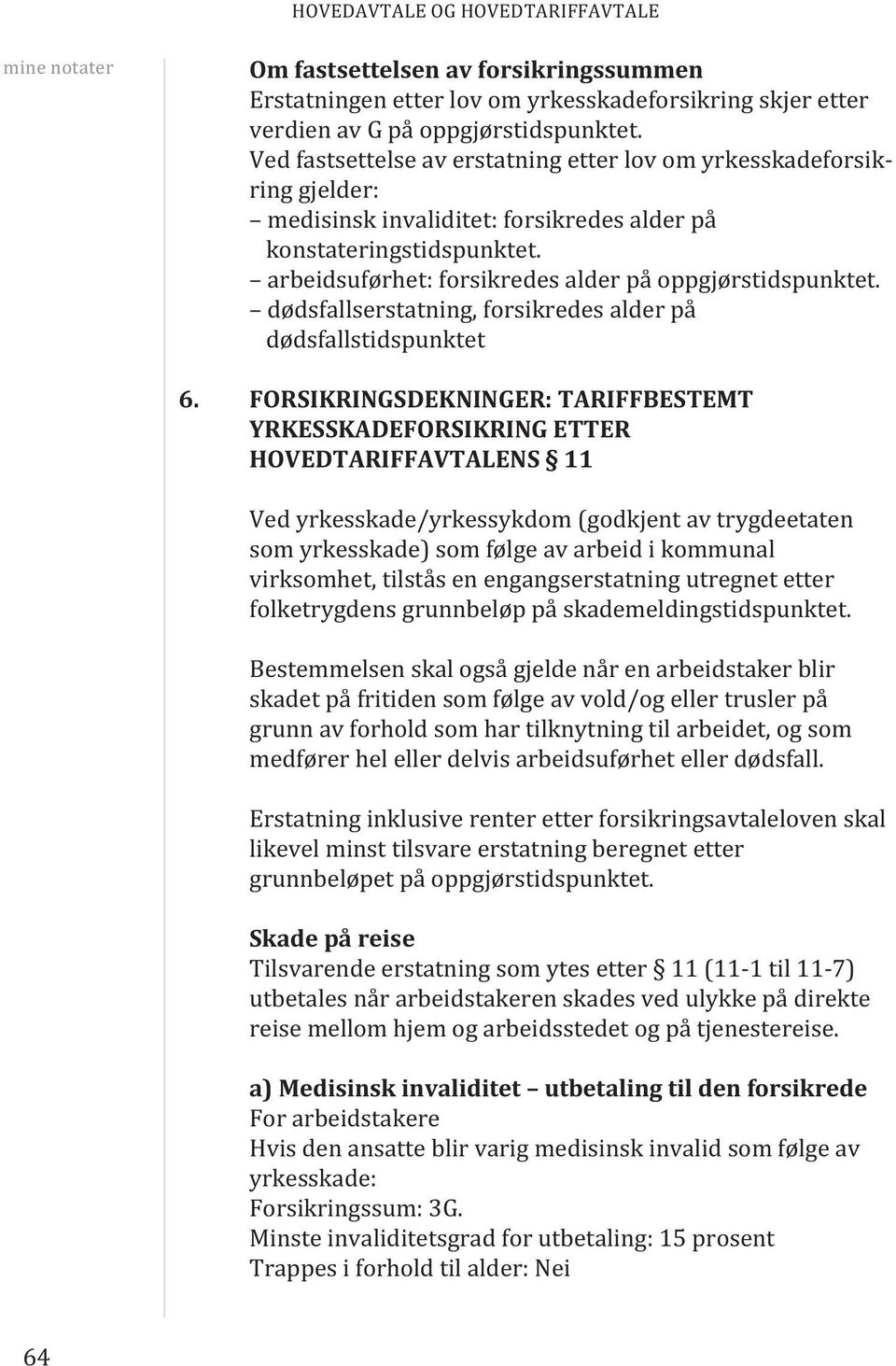 arbeidsuførhet: forsikredes alder på oppgjørstidspunktet. dødsfallserstatning, forsikredes alder på dødsfallstidspunktet 6.