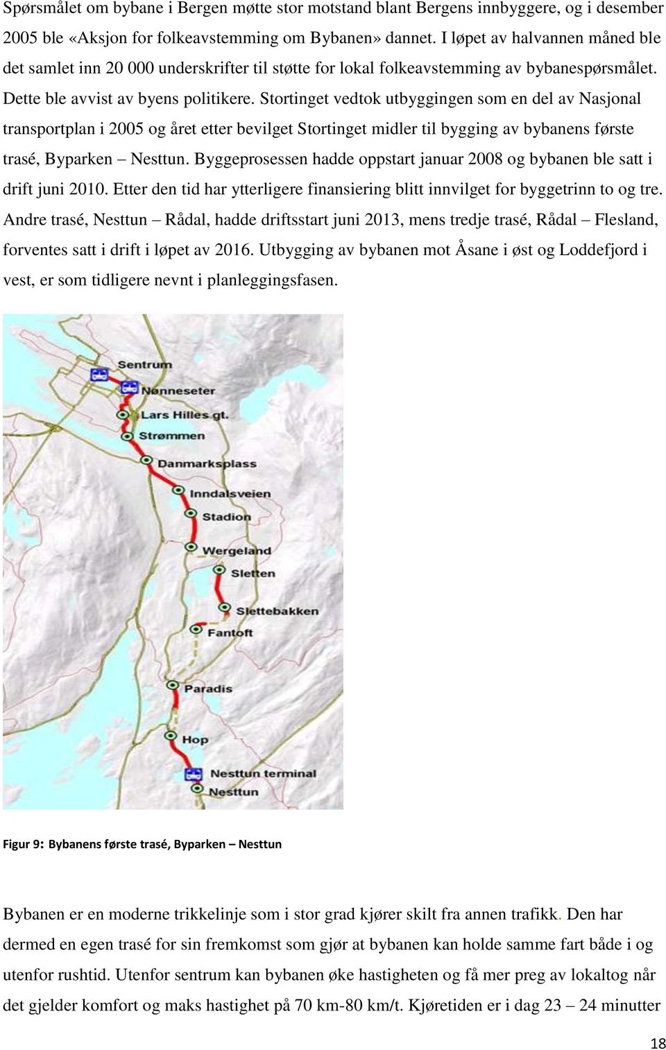 Stortinget vedtok utbyggingen som en del av Nasjonal transportplan i 2005 og året etter bevilget Stortinget midler til bygging av bybanens første trasé, Byparken Nesttun.