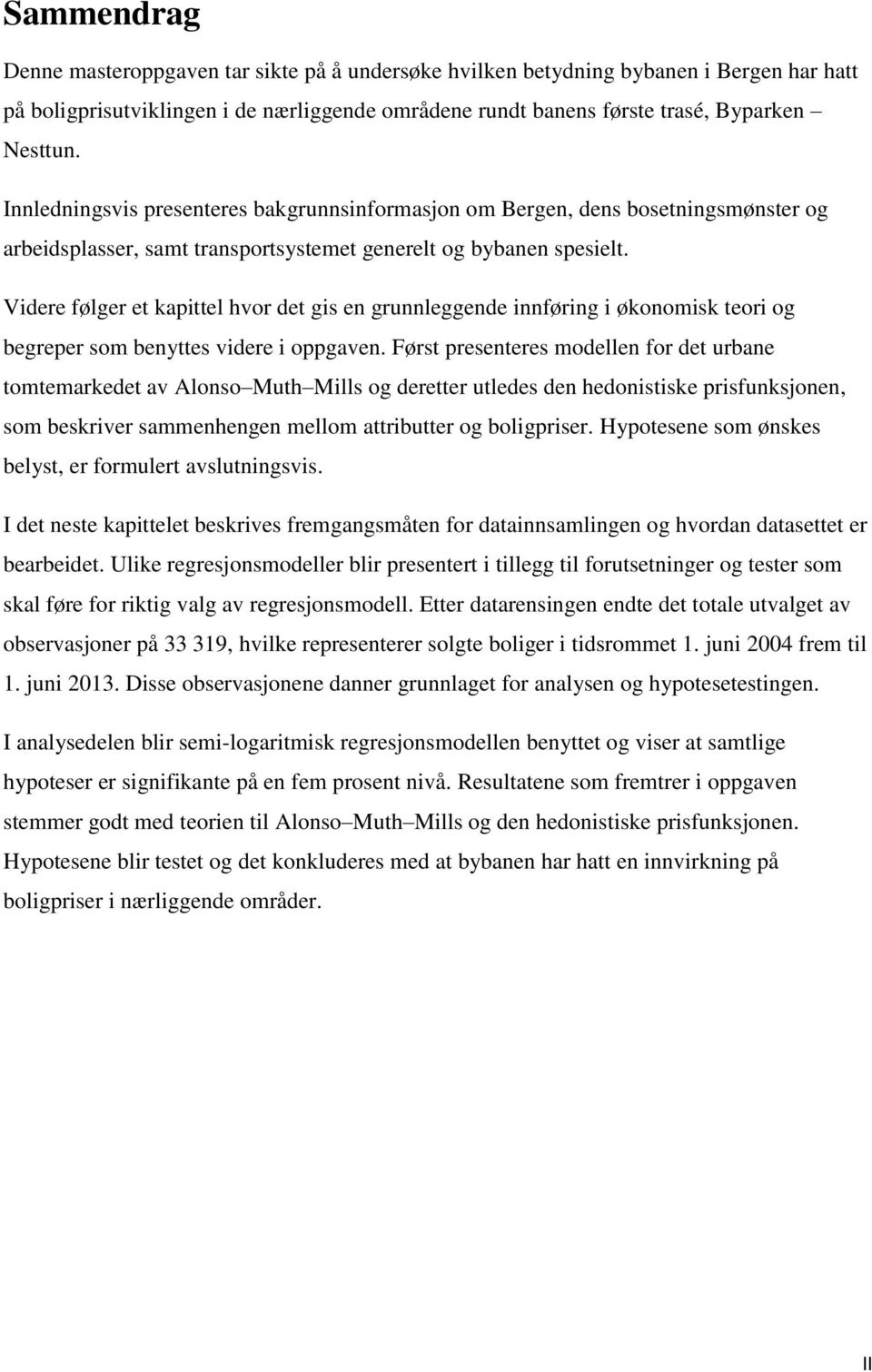 Videre følger et kapittel hvor det gis en grunnleggende innføring i økonomisk teori og begreper som benyttes videre i oppgaven.