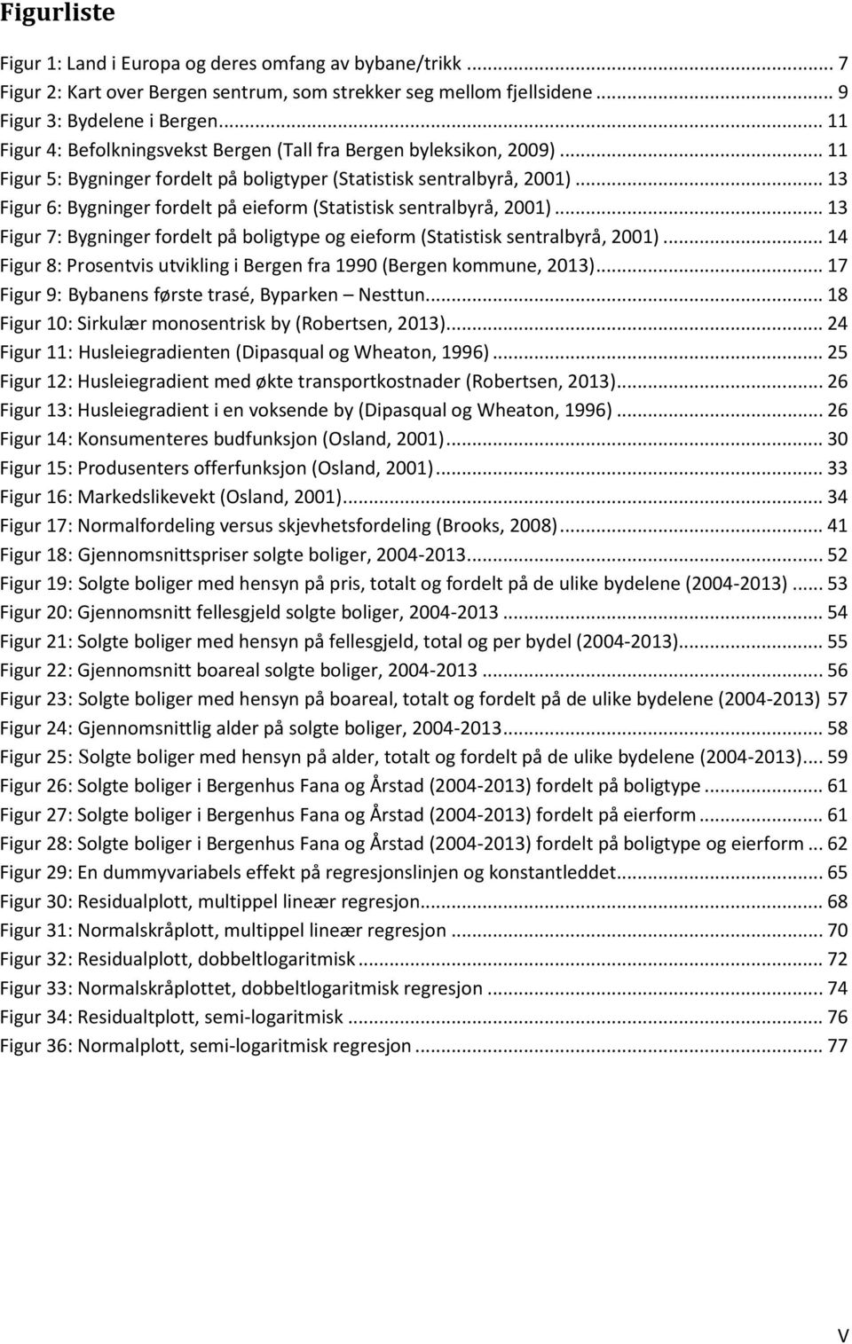 .. 13 Figur 6: Bygninger fordelt på eieform (Statistisk sentralbyrå, 2001)... 13 Figur 7: Bygninger fordelt på boligtype og eieform (Statistisk sentralbyrå, 2001).