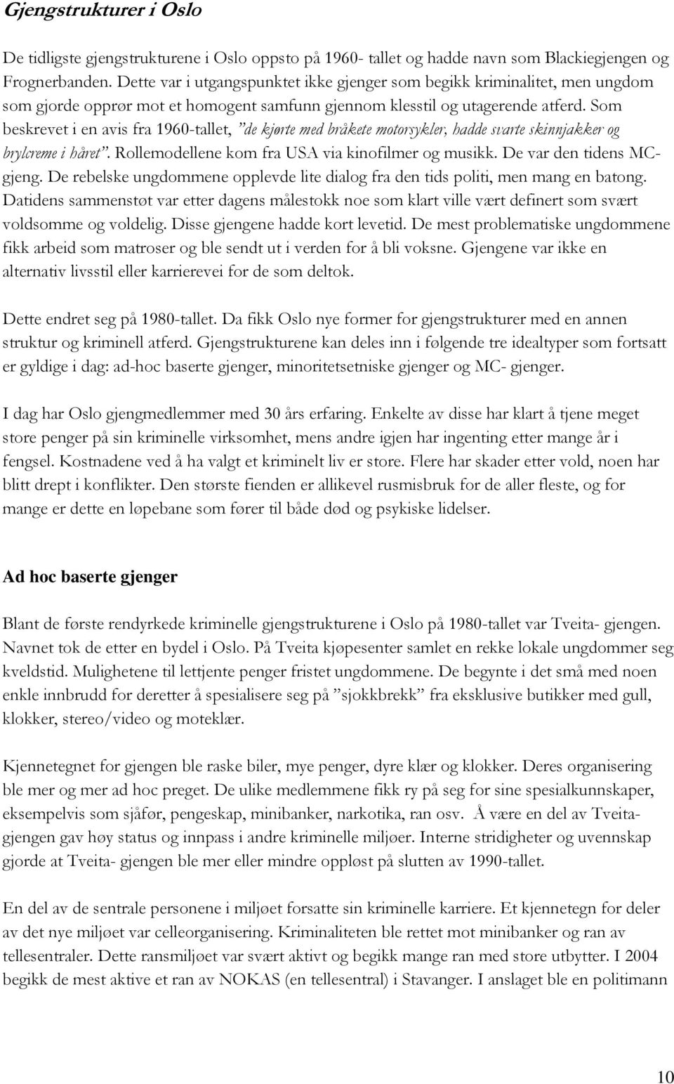 Som beskrevet i en avis fra 1960-tallet, de kjørte med bråkete motorsykler, hadde svarte skinnjakker og brylcreme i håret. Rollemodellene kom fra USA via kinofilmer og musikk.