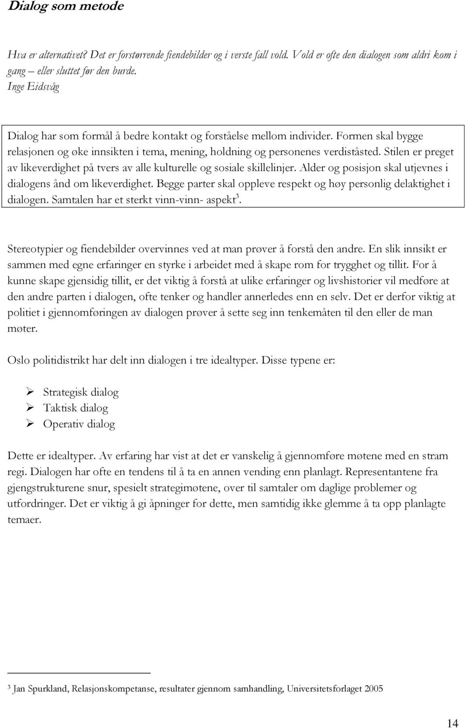 Stilen er preget av likeverdighet på tvers av alle kulturelle og sosiale skillelinjer. Alder og posisjon skal utjevnes i dialogens ånd om likeverdighet.