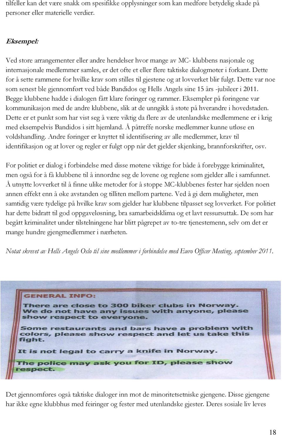 Dette for å sette rammene for hvilke krav som stilles til gjestene og at lovverket blir fulgt. Dette var noe som senest ble gjennomført ved både Bandidos og Hells Angels sine 15 års -jubileer i 2011.