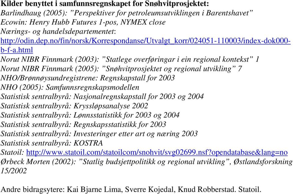 html Norut NIBR Finnmark (2003): Statlege overføringar i ein regional kontekst 1 Norut NIBR Finnmark (2005): Snøhvitprosjektet og regional utvikling 7 NHO/Brønnøysundregistrene: Regnskapstall for