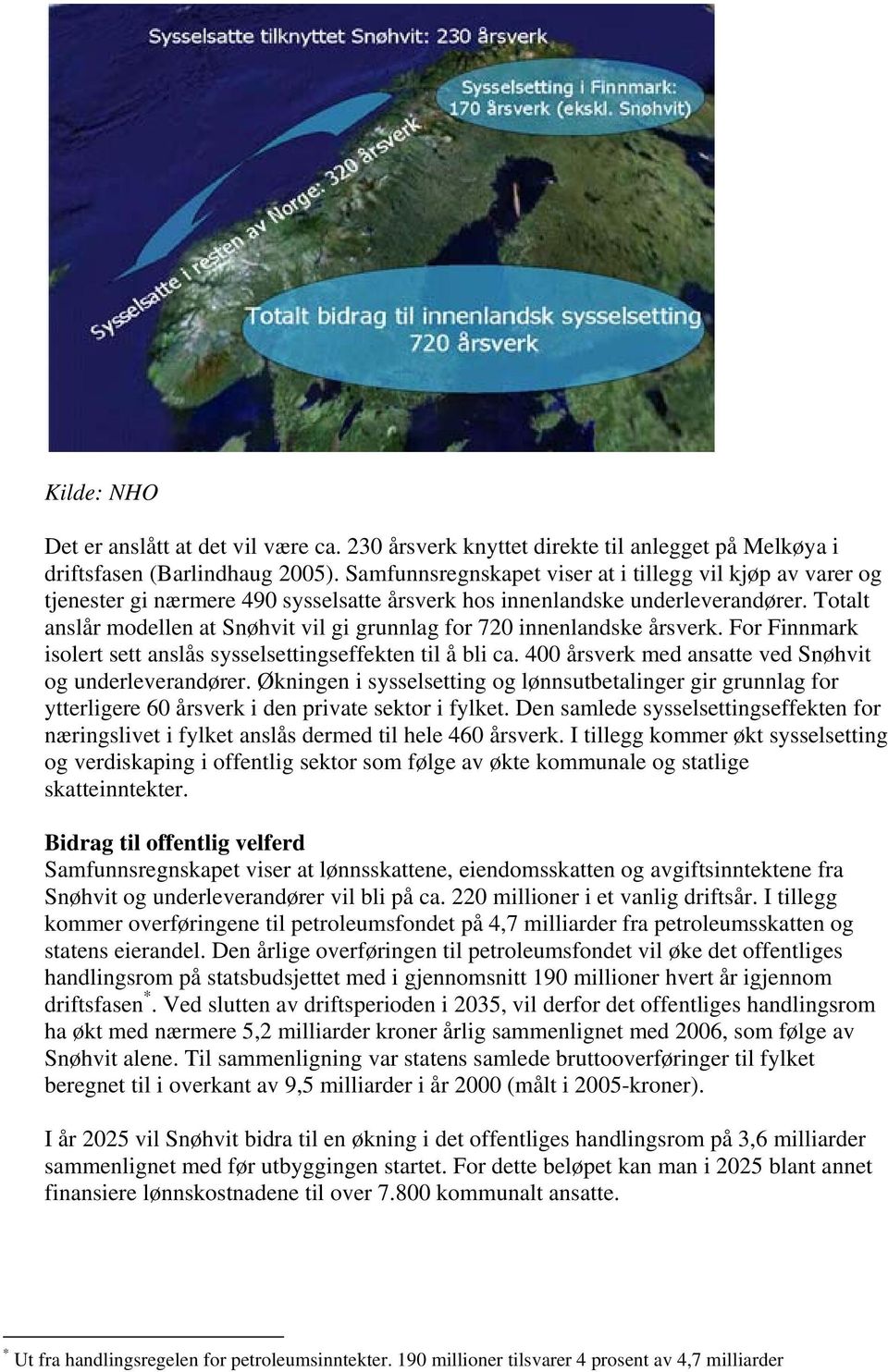 Totalt anslår modellen at Snøhvit vil gi grunnlag for 720 innenlandske årsverk. For Finnmark isolert sett anslås sysselsettingseffekten til å bli ca.
