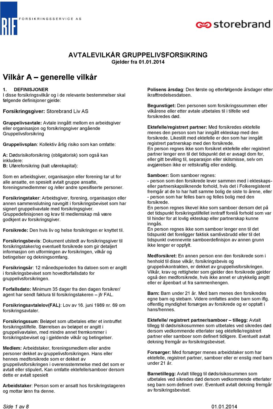 eller organisasjon og forsikringsgiver angående Gruppelivsforsikring Gruppelivsplan: Kollektiv årlig risiko som kan omfatte: A: Dødsrisikoforsikring (obligatorisk) som også kan inkludere: B: