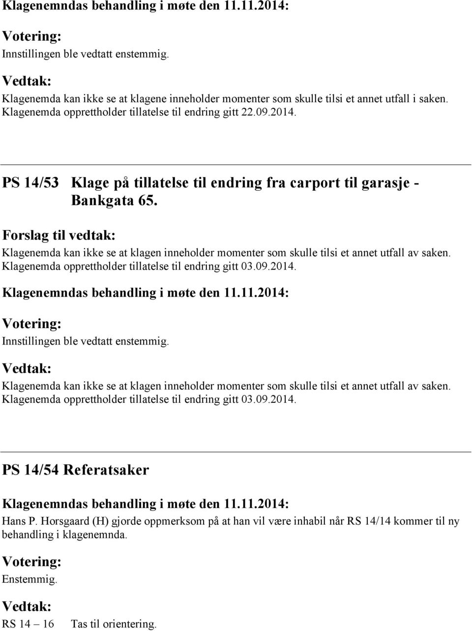 Klagenemda opprettholder tillatelse til endring gitt 03.09.2014. Klagenemda kan ikke se at klagen inneholder momenter som skulle tilsi et annet utfall av saken.