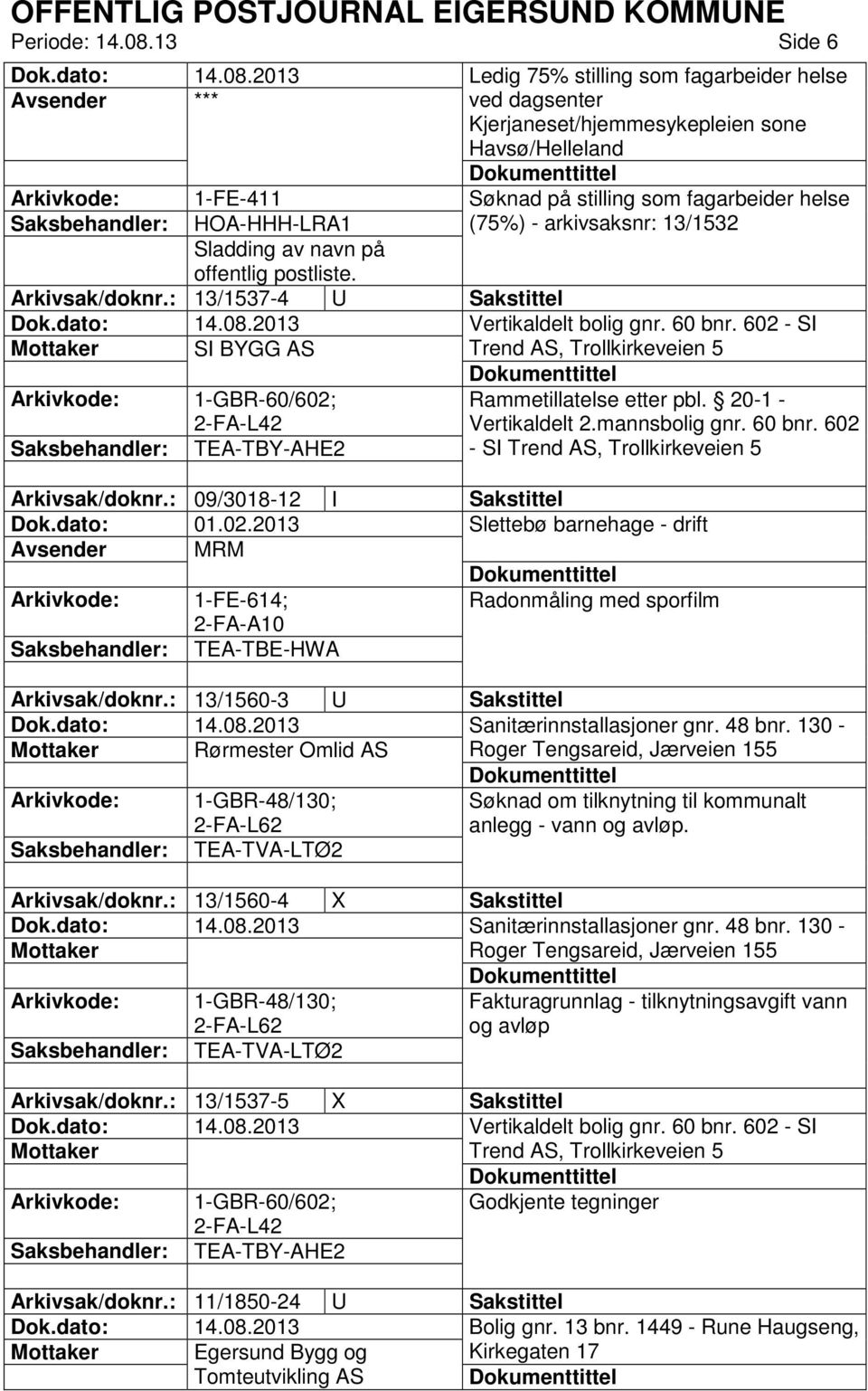 13/1532 Arkivsak/doknr.: 13/1537-4 U Sakstittel Vertikaldelt bolig gnr. 60 bnr. 602 - SI SI BYGG AS Trend AS, Trollkirkeveien 5 1-GBR-60/602; Rammetillatelse etter pbl. 20-1 - Vertikaldelt 2.