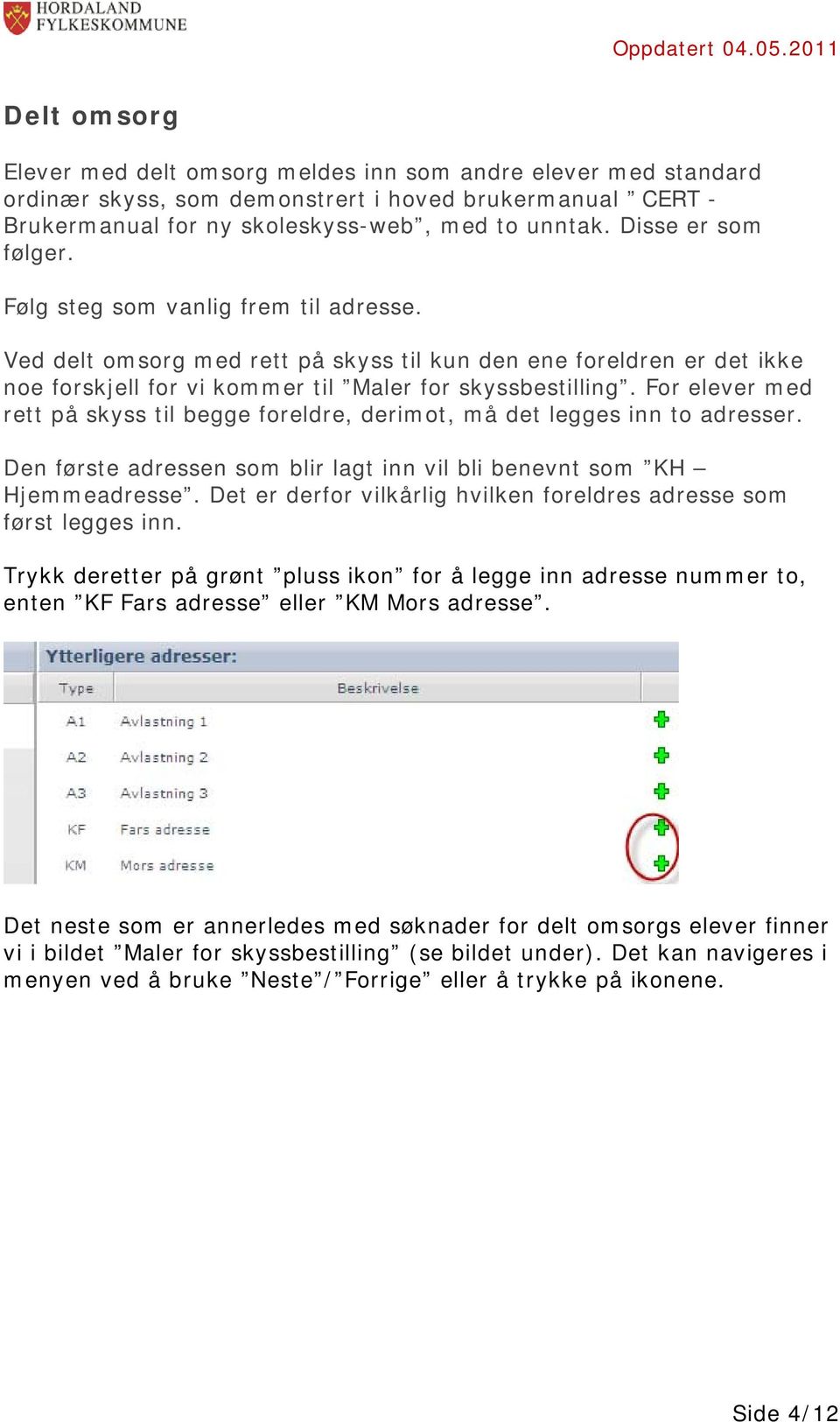 For elever med rett på skyss til begge foreldre, derimot, må det legges inn to adresser. Den første adressen som blir lagt inn vil bli benevnt som KH Hjemmeadresse.