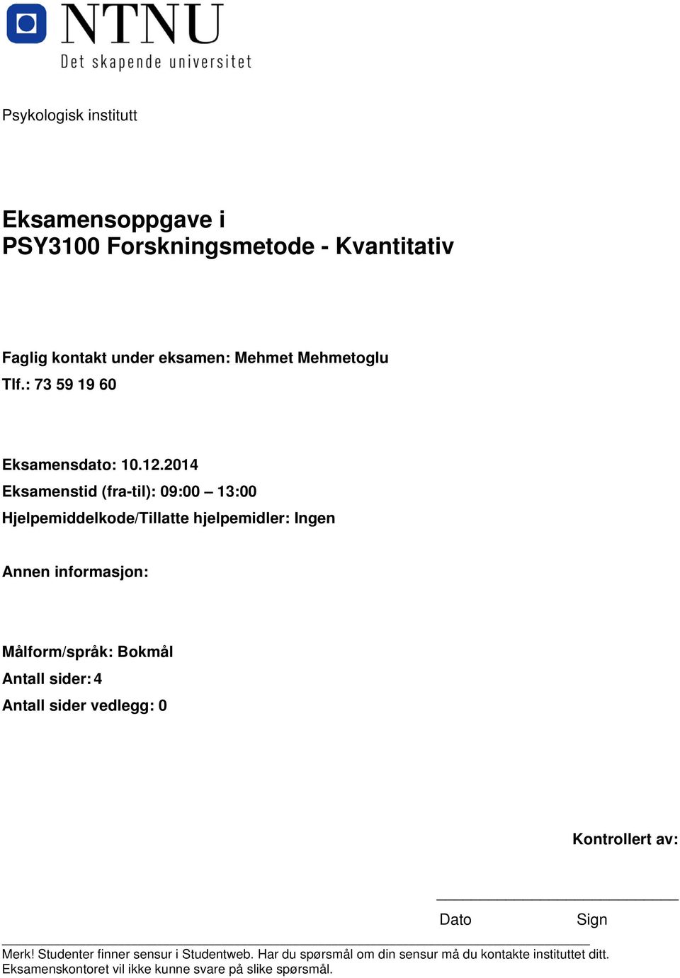 2014 Eksamenstid (fra-til): 09:00 13:00 Hjelpemiddelkode/Tillatte hjelpemidler: Ingen Annen informasjon: Målform/språk: Bokmål