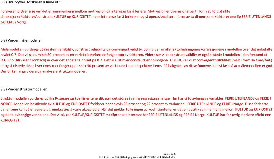 nemlig FERIE UTENLANDS og FERIE i Norge. 3.2) Vurder målemodellen Målemodellen vurderes ut ifra item reliability, construct reliability og convergent validity.