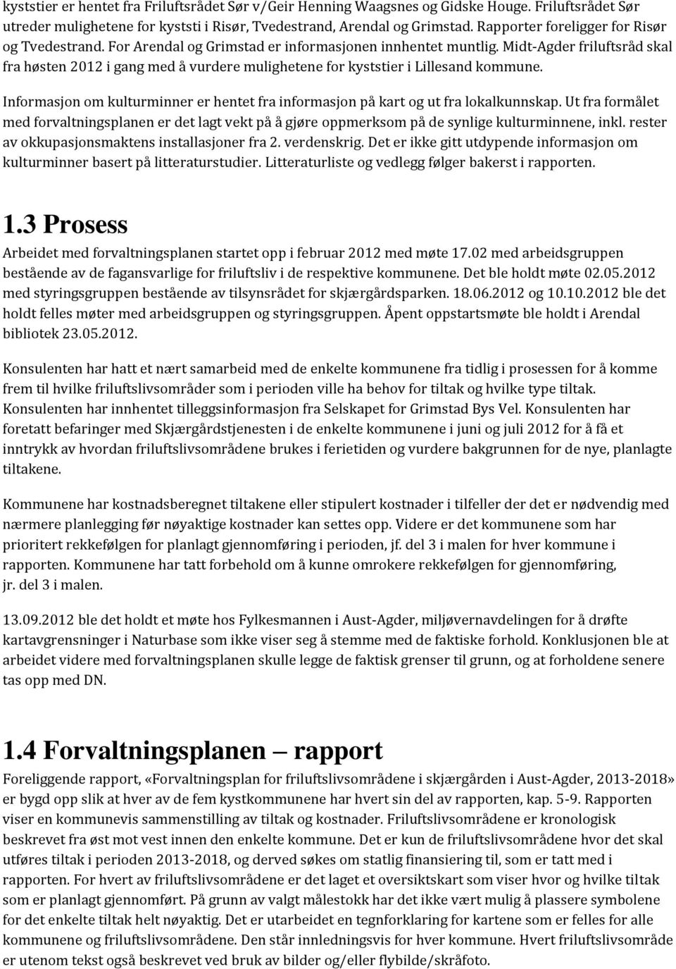 Midt-Agder friluftsråd skal fra høsten 2012 i gang med å vurdere mulighetene for kyststier i Lillesand kommune. Informasjon om kulturminner er hentet fra informasjon på kart og ut fra lokalkunnskap.