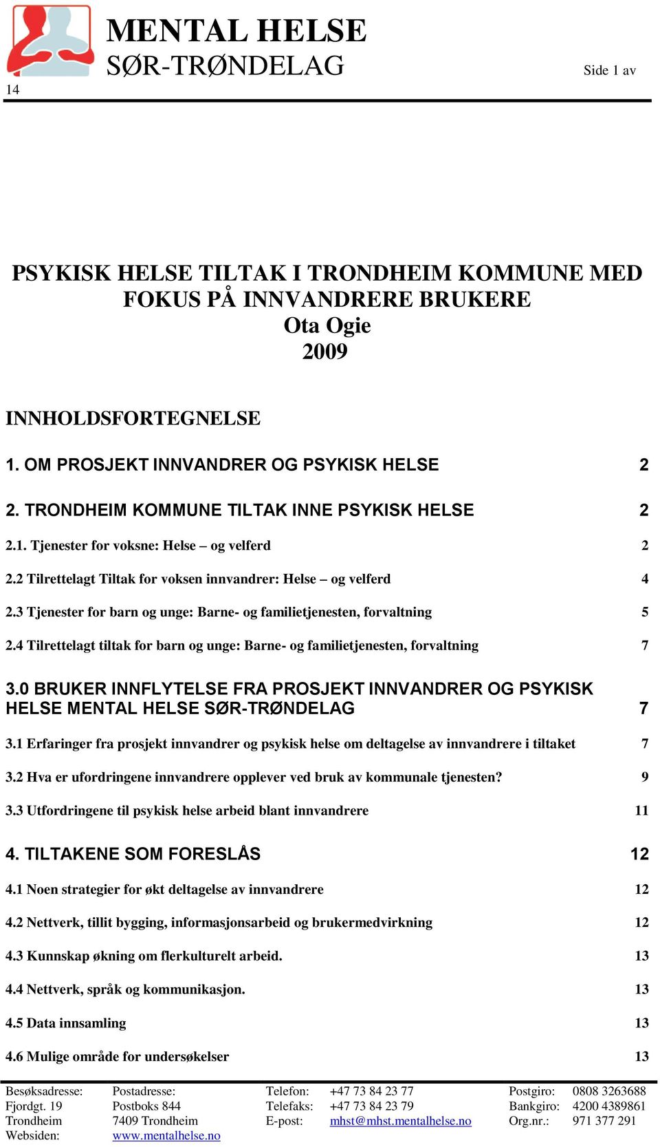 3 Tjenester for barn og unge: Barne- og familietjenesten, forvaltning 5 2.4 Tilrettelagt tiltak for barn og unge: Barne- og familietjenesten, forvaltning 7 3.