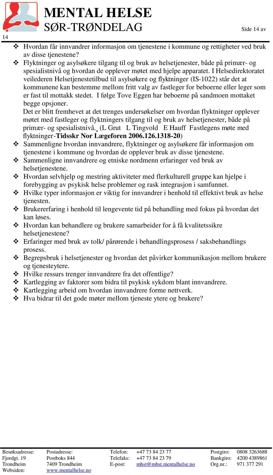 I Helsedirektoratet veilederen Helsetjenestetilbud til asylsøkere og flyktninger (IS-1022) står det at kommunene kan bestemme mellom fritt valg av fastleger for beboerne eller leger som er fast til