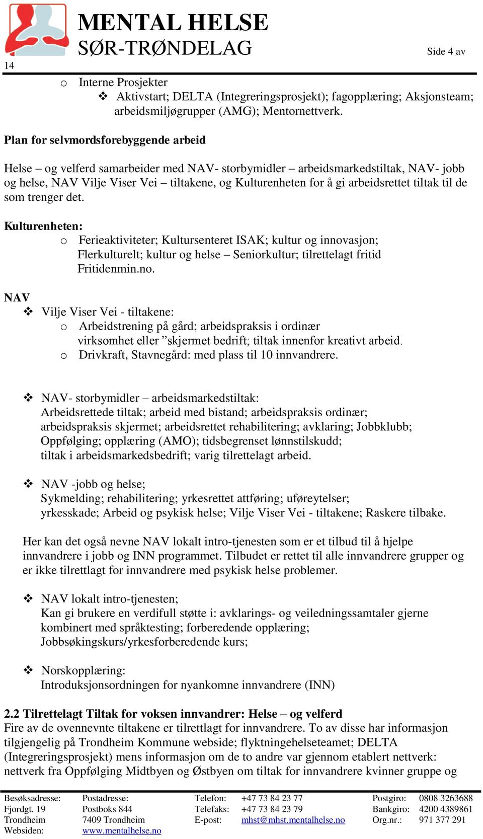 arbeidsrettet tiltak til de som trenger det. Kulturenheten: o Ferieaktiviteter; Kultursenteret ISAK; kultur og innovasjon; Flerkulturelt; kultur og helse Seniorkultur; tilrettelagt fritid Fritidenmin.