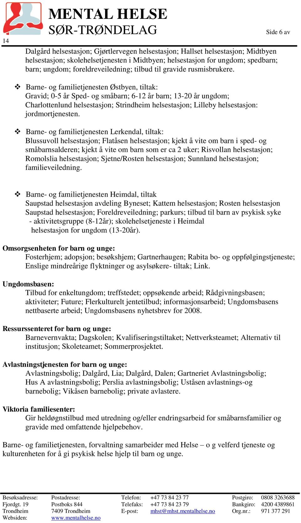 Barne- og familietjenesten Østbyen, tiltak: Gravid; 0-5 år Sped- og småbarn; 6-12 år barn; 13-20 år ungdom; Charlottenlund helsestasjon; Strindheim helsestasjon; Lilleby helsestasjon: