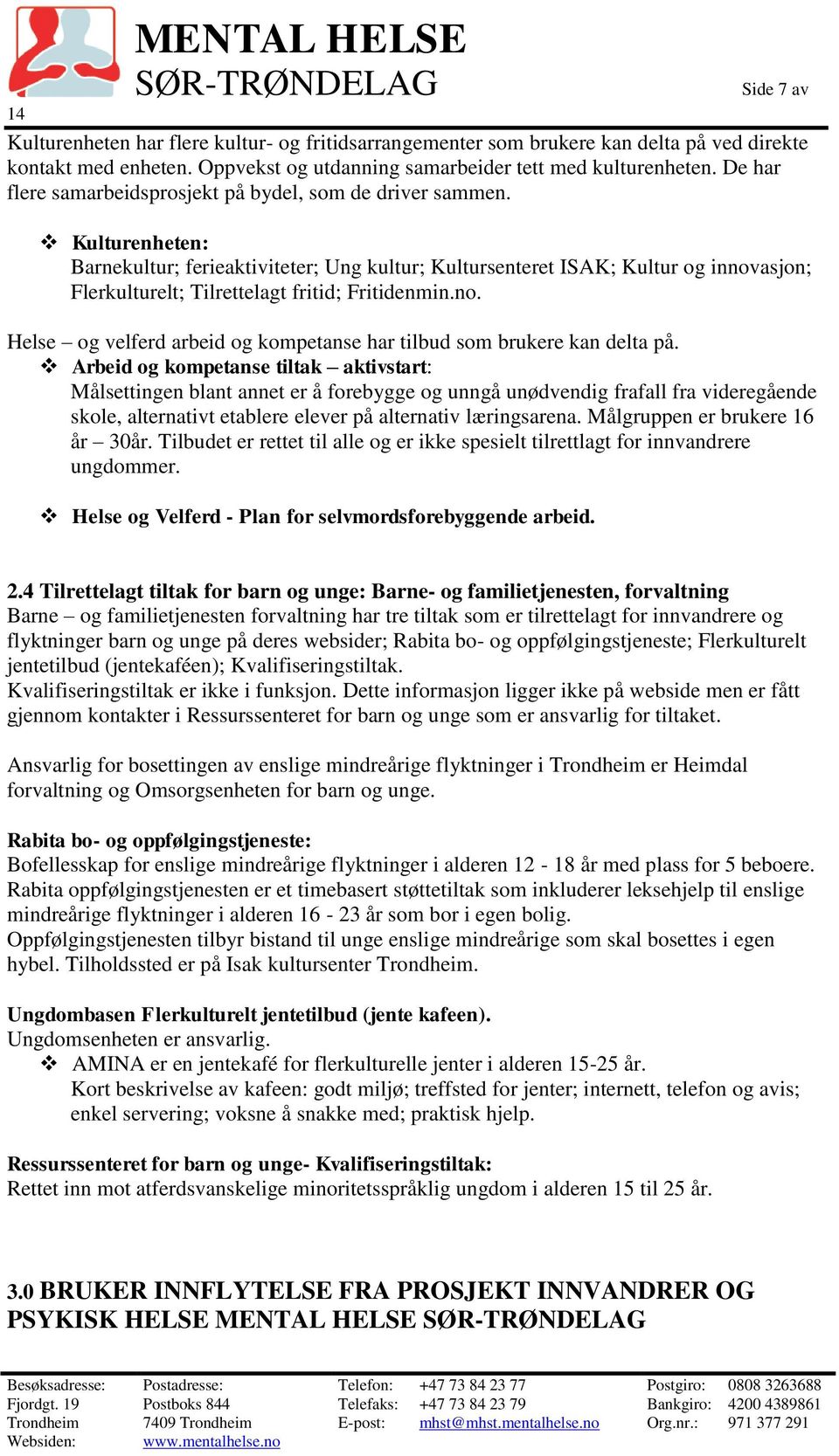 Kulturenheten: Barnekultur; ferieaktiviteter; Ung kultur; Kultursenteret ISAK; Kultur og innovasjon; Flerkulturelt; Tilrettelagt fritid; Fritidenmin.no. Helse og velferd arbeid og kompetanse har tilbud som brukere kan delta på.