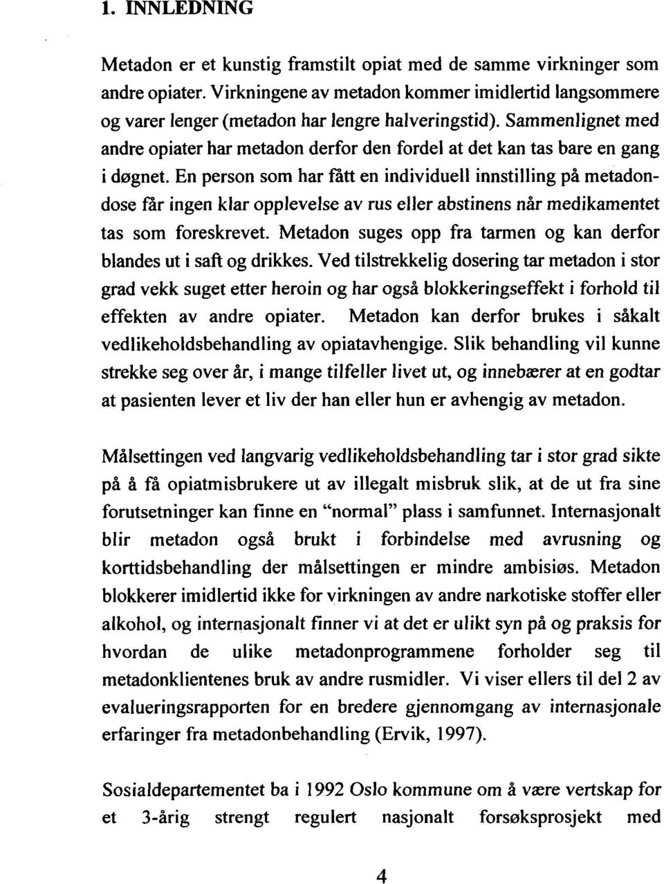 En person som har fatt en individuell innstilling på metadondose far ingen klar opplevelse av rus eller abstinens når medikamentet tas som foreskrevet.