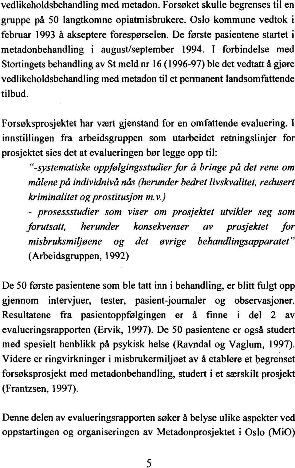 I forbindelse med Stortingets behandling av St meld nr ( 1996-97) 16 ble det vedtatt å gjøre vedlikeholdsbehandling med metadon til et permanent landsomfattende tilbud.