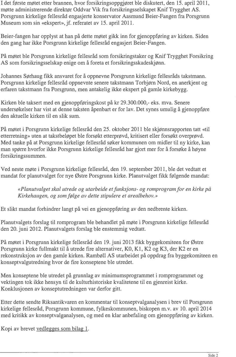 Beier-fangen har opplyst at han på dette møtet gikk inn for gjenoppføring av kirken. Siden den gang har ikke Porsgrunn kirkelige fellesråd engasjert Beier-Fangen.