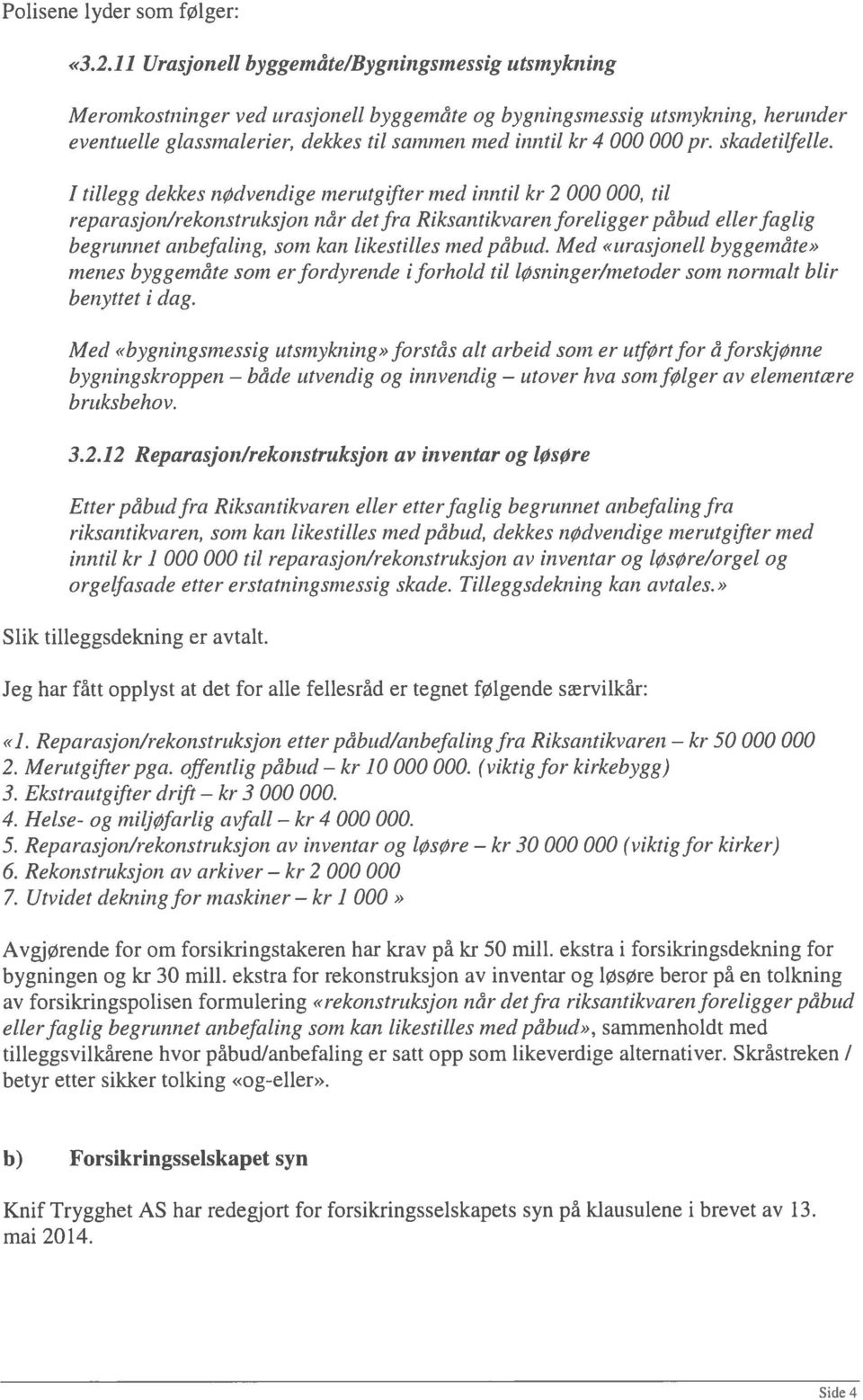 11 Urasjonell byggemåte/bygningsmessig utsinykning Meromkostninger ved urasjonell byggemåte og bygningsmessig utsmykning, herunder eventuelle glassmaleriei dekkes til sammen med inntil kr 4 000 000