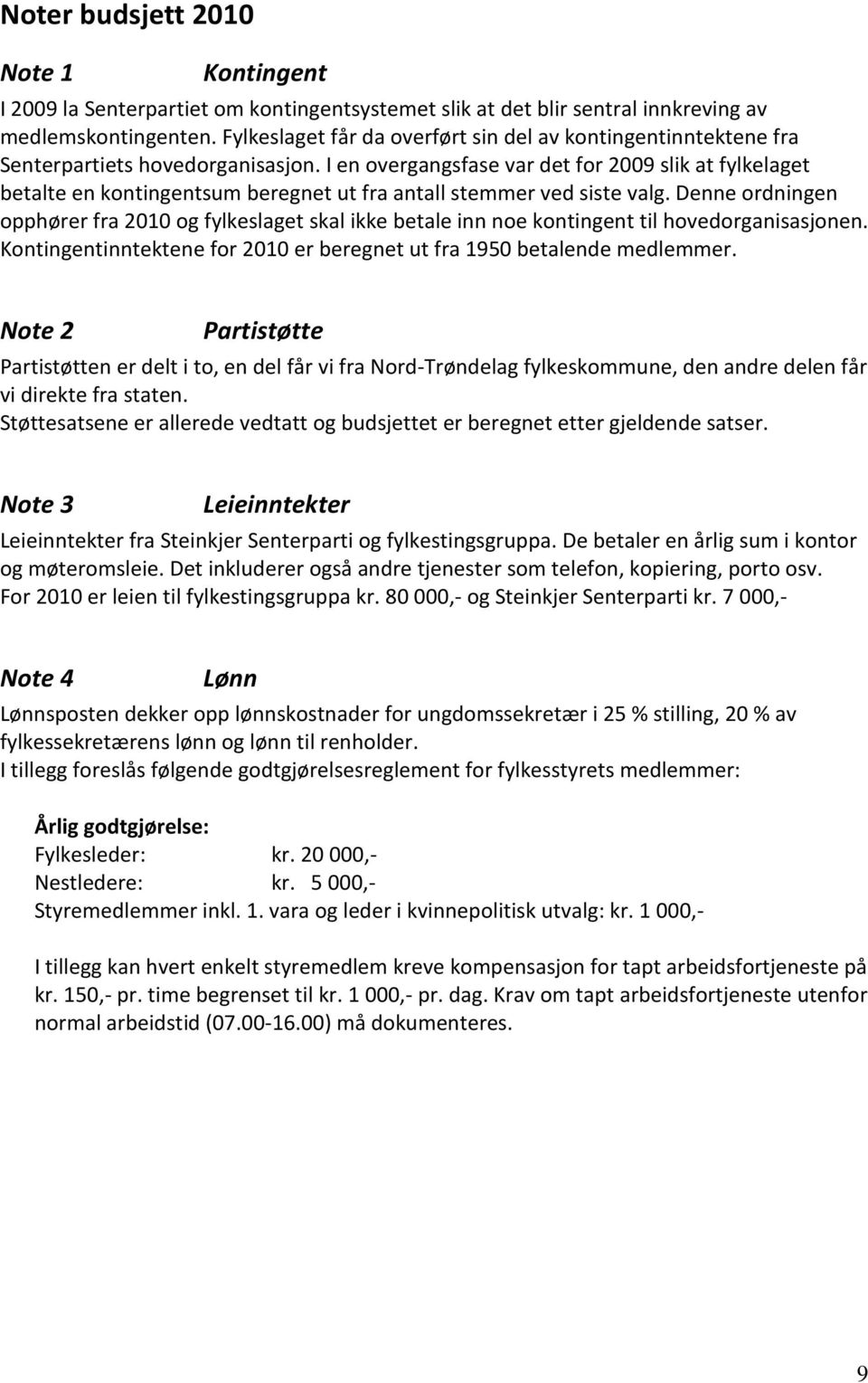 I en overgangsfase var det for 2009 slik at fylkelaget betalte en kontingentsum beregnet ut fra antall stemmer ved siste valg.