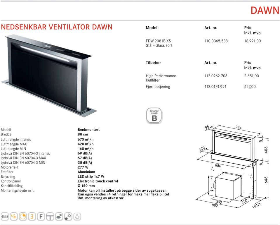 991 627,00 Benkmontert Bredde 88 cm Luftmengde intensiv 670 m 3 /h Luftmengde MAX 420 m 3 /h Luftmengde MIN 160 m 3 /h Lydnivå DIN EN 60704-3 intensiv 69 db(a) Lydnivå DIN EN 60704-3 MAX 57