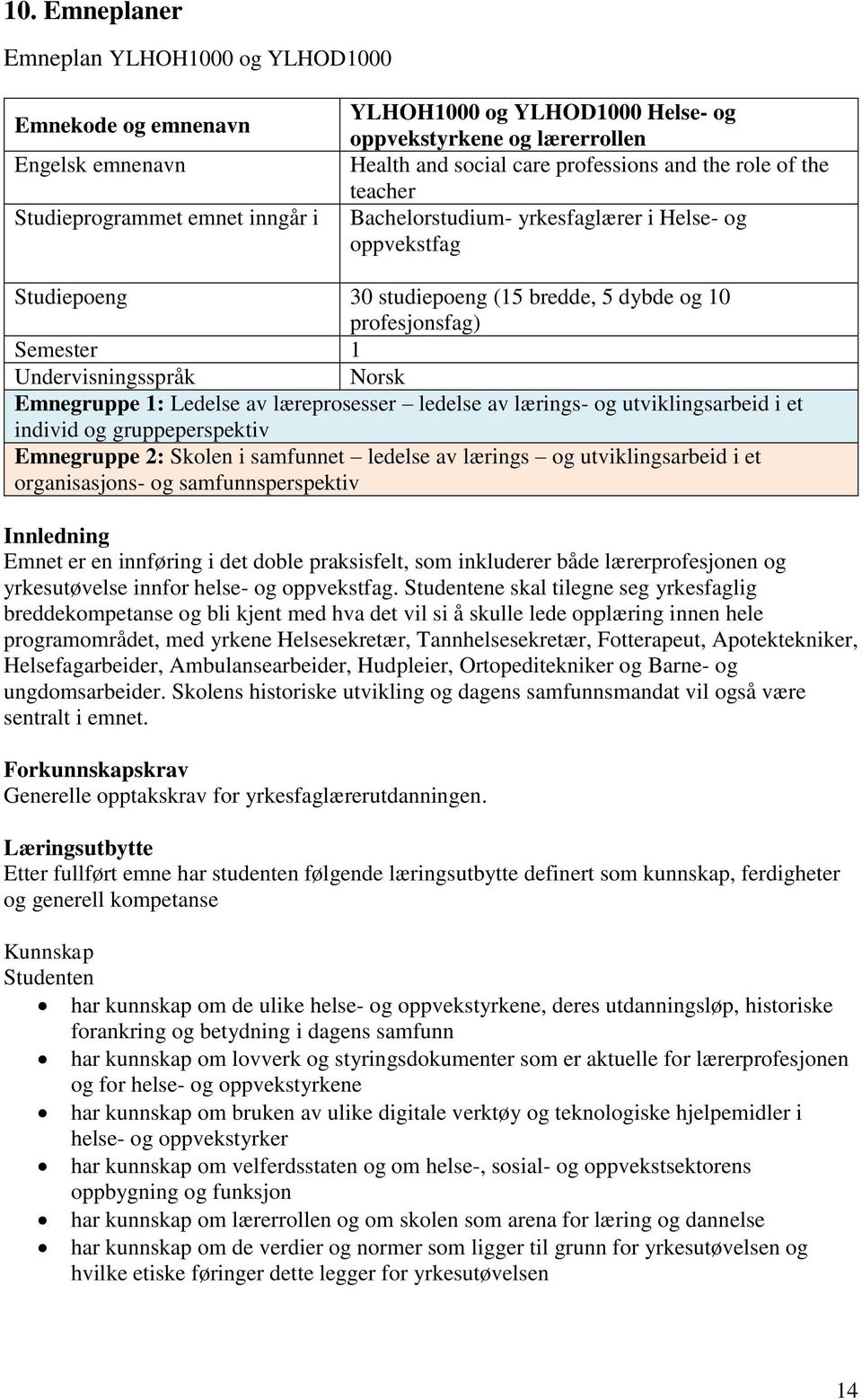 Norsk Emnegruppe 1: Ledelse av læreprosesser ledelse av lærings- og utviklingsarbeid i et individ og gruppeperspektiv Emnegruppe 2: Skolen i samfunnet ledelse av lærings og utviklingsarbeid i et