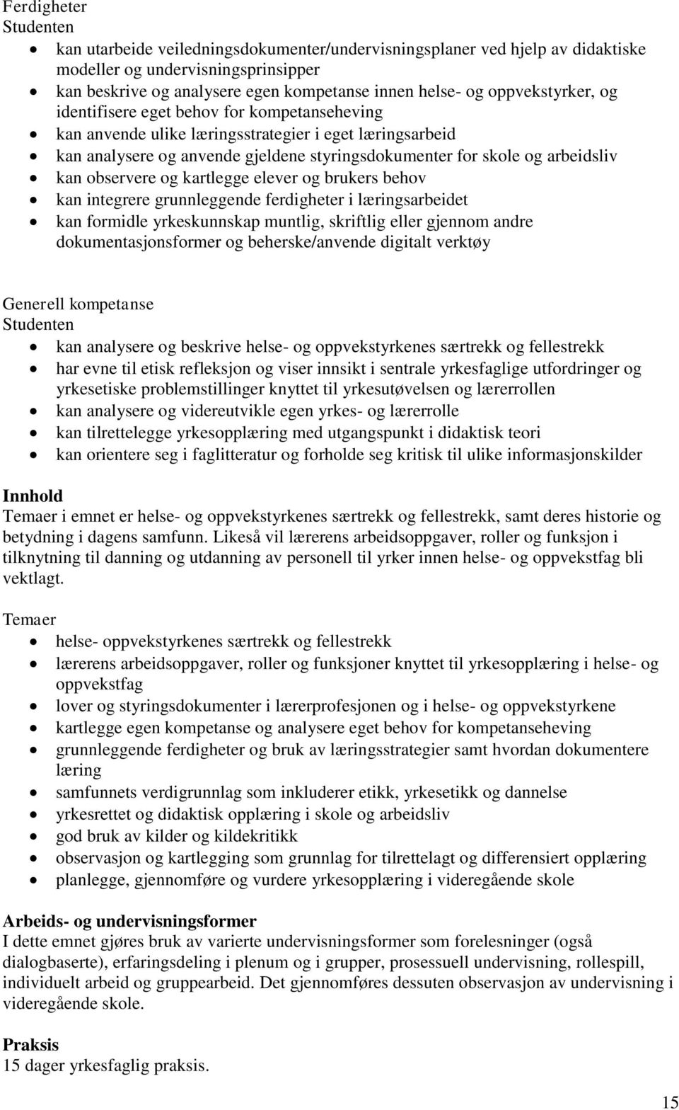 kan observere og kartlegge elever og brukers behov kan integrere grunnleggende ferdigheter i læringsarbeidet kan formidle yrkeskunnskap muntlig, skriftlig eller gjennom andre dokumentasjonsformer og