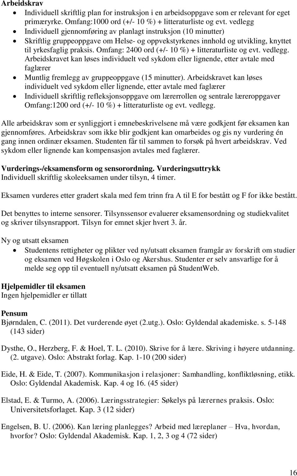 Omfang: 2400 ord (+/- 10 %) + litteraturliste og evt. vedlegg. Arbeidskravet kan løses individuelt ved sykdom eller lignende, etter avtale med faglærer Muntlig fremlegg av gruppeoppgave (15 minutter).