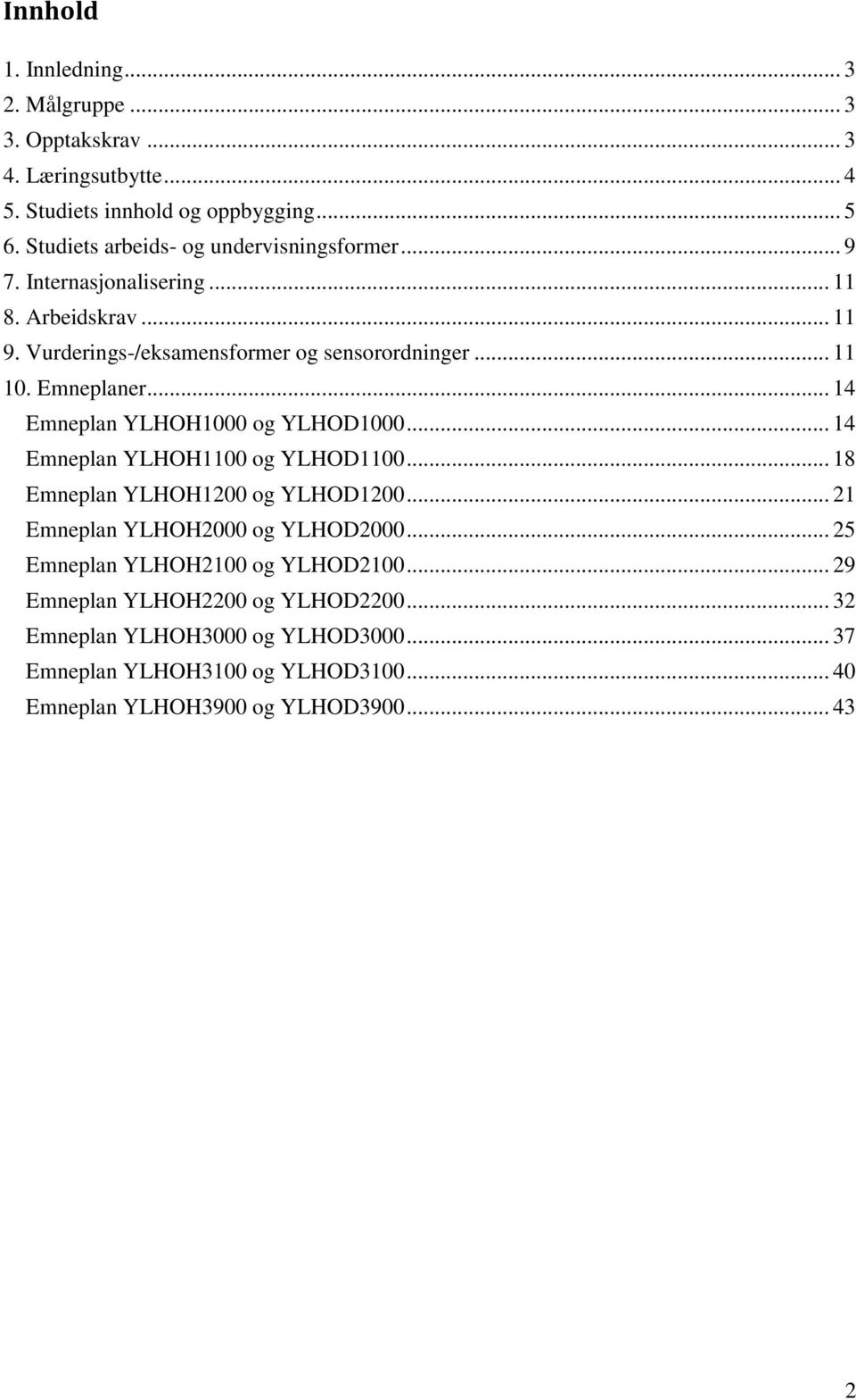 Emneplaner... 14 Emneplan YLHOH1000 og YLHOD1000... 14 Emneplan YLHOH1100 og YLHOD1100... 18 Emneplan YLHOH1200 og YLHOD1200... 21 Emneplan YLHOH2000 og YLHOD2000.