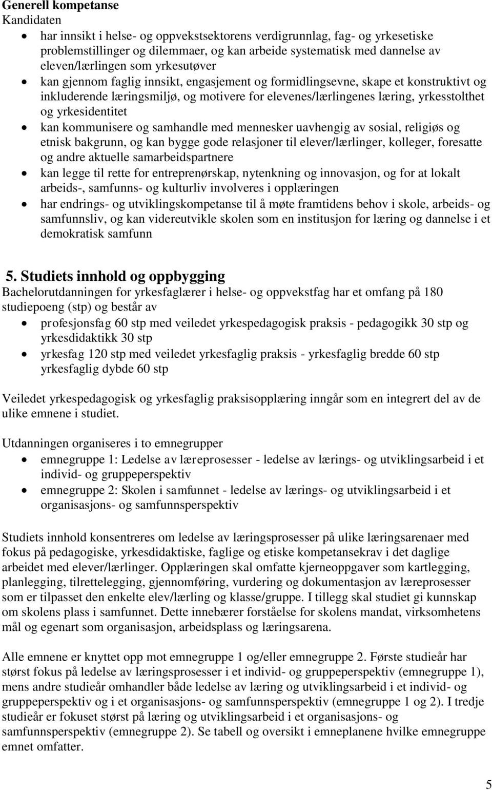 yrkesidentitet kan kommunisere og samhandle med mennesker uavhengig av sosial, religiøs og etnisk bakgrunn, og kan bygge gode relasjoner til elever/lærlinger, kolleger, foresatte og andre aktuelle