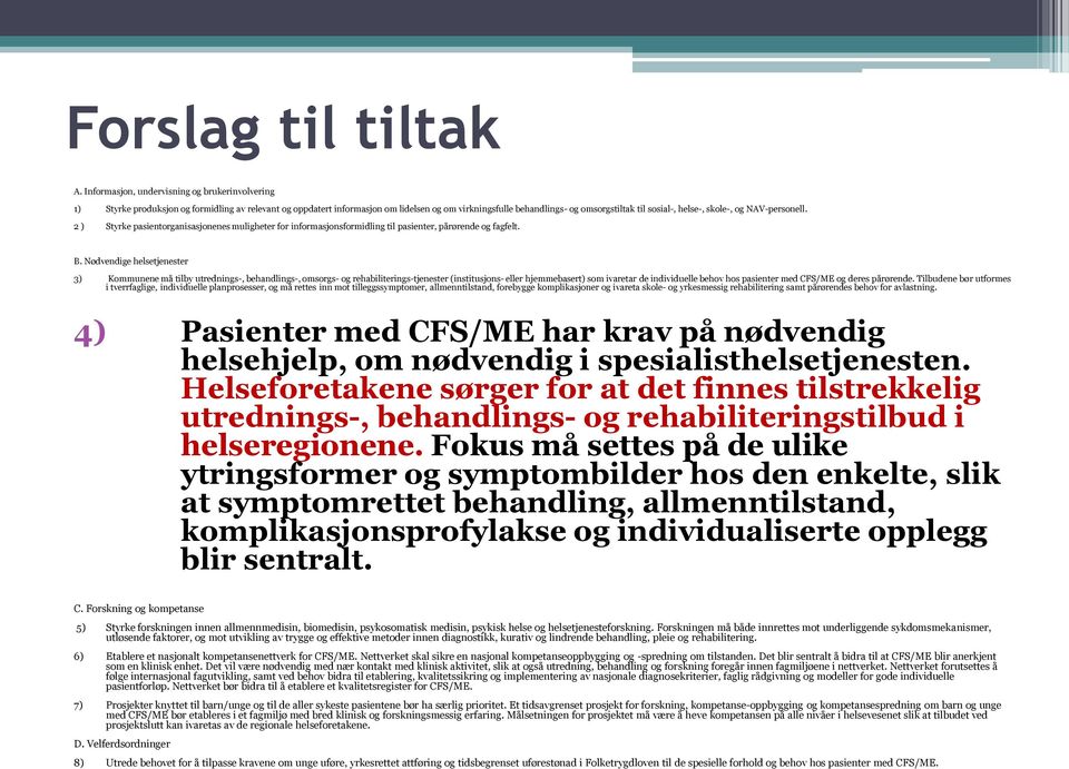 helse-, skole-, og NAV-personell. 2 ) Styrke pasientorganisasjonenes muligheter for informasjonsformidling til pasienter, pårørende og fagfelt. B.