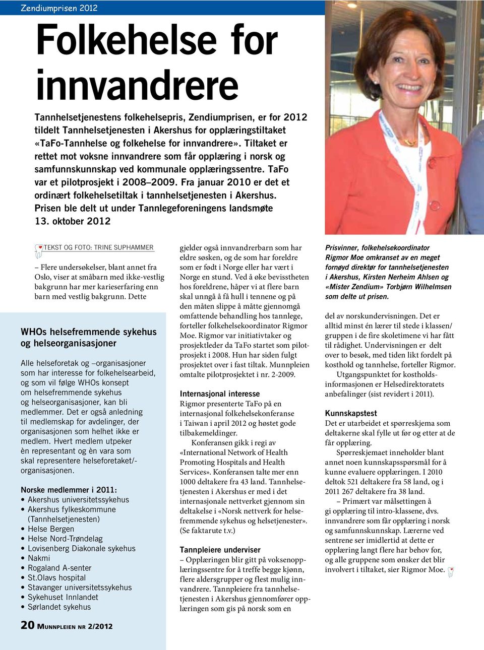 Fra januar 2010 er det et ordinært folkehelsetiltak i tannhelsetjenesten i Akershus. Prisen ble delt ut under Tannlegeforeningens landsmøte 13.