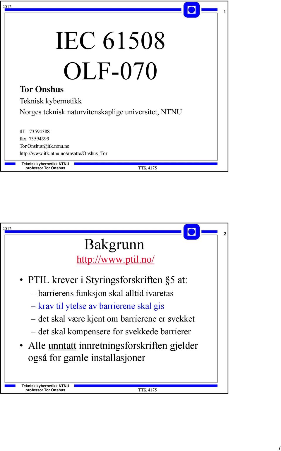 no/ 2 PTIL krever i Styringsforskriften 5 at: barrierens funksjon skal alltid ivaretas krav til ytelse av barrierene skal gis