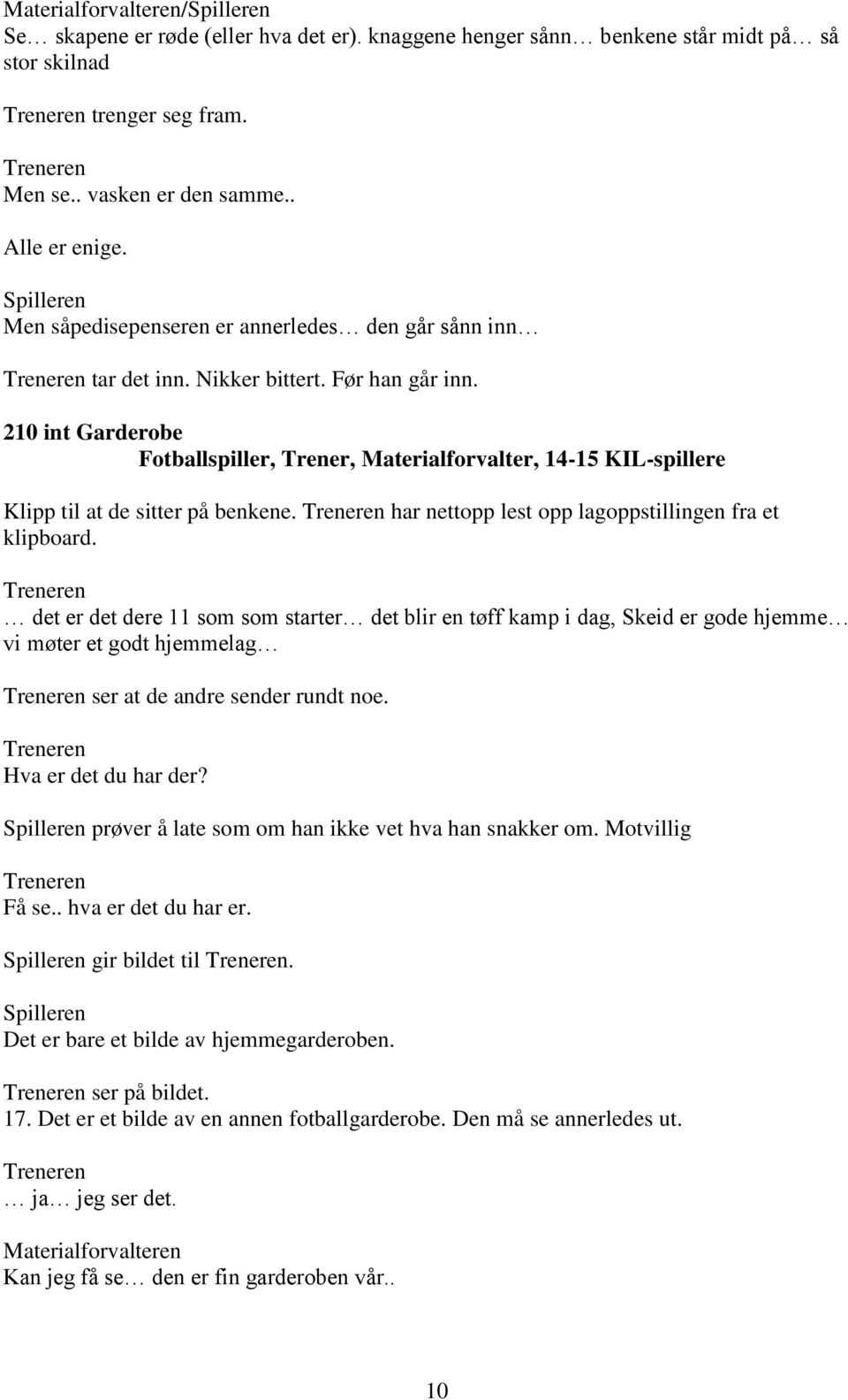 210 int Garderobe Fotballspiller, Trener, Materialforvalter, 14-15 KIL-spillere Klipp til at de sitter på benkene. Treneren har nettopp lest opp lagoppstillingen fra et klipboard.