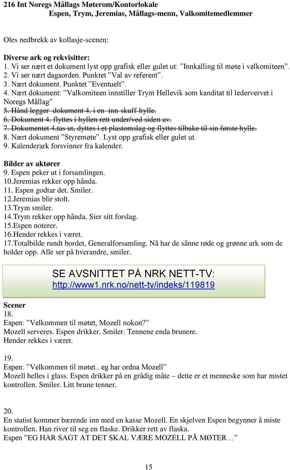 Nært dokument: Valkomiteen innstiller Hellevik som kanditat til ledervervet i Noregs Mållag 5. Hånd legger dokument 4. i en inn-skuff-hylle. 6. Dokument 4. flyttes i hyllen rett under/ved siden av. 7.