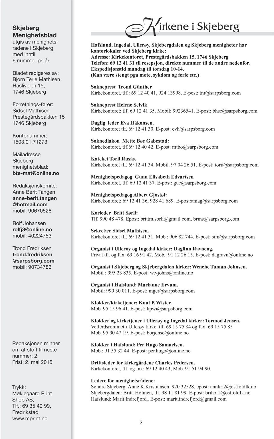 71273 Mailadresse Skjeberg menighetsblad: bte-mat@online.no Redaksjonskomite: Anne Berit Tangen anne-berit.tangen @hotmail.com mobil: 90670528 Rolf Johansen rolfj3@online.