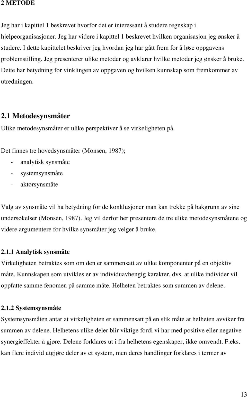 Dette har betydning for vinklingen av oppgaven og hvilken kunnskap som fremkommer av utredningen. 2.1 Metodesynsmåter Ulike metodesynsmåter er ulike perspektiver å se virkeligheten på.