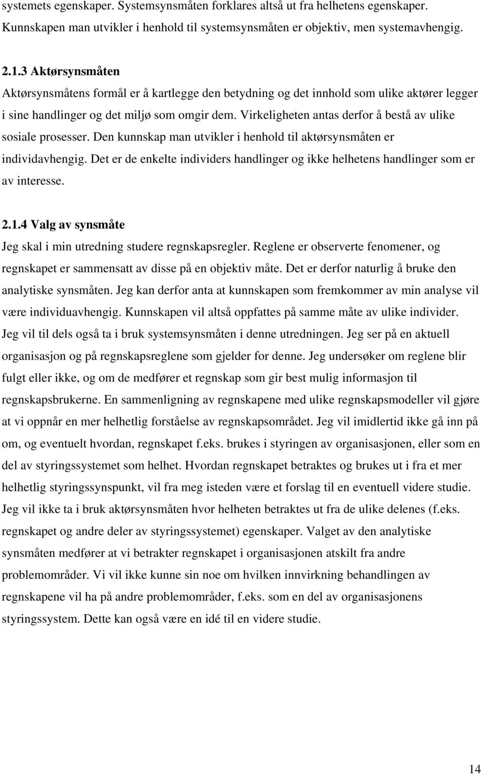 Virkeligheten antas derfor å bestå av ulike sosiale prosesser. Den kunnskap man utvikler i henhold til aktørsynsmåten er individavhengig.